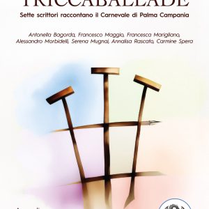 TRICCABALLADE. Sette scrittori raccontano il Carnevale di Palma Campania